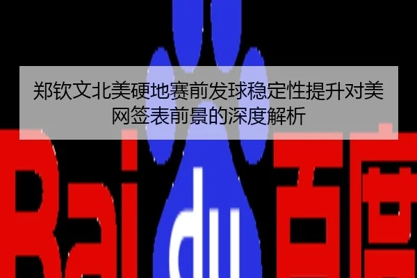郑钦文北美硬地赛前发球稳定性提升对美网签表前景的深度解析