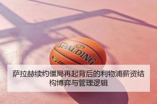 萨拉赫续约僵局再起背后的利物浦薪资结构博弈与管理逻辑